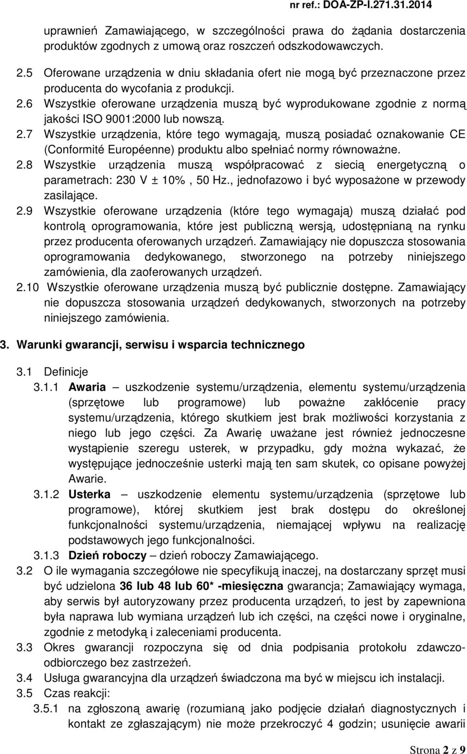 6 Wszystkie oferowane urządzenia muszą być wyprodukowane zgodnie z normą jakości ISO 9001:2000 lub nowszą. 2.