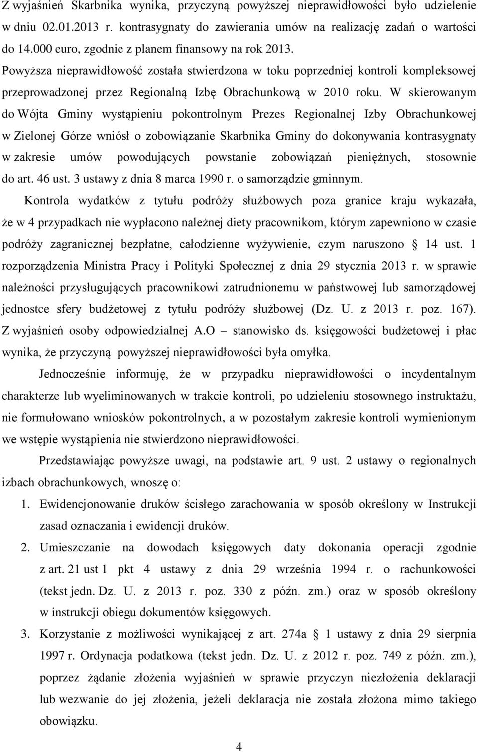 W skierowanym do Wójta Gminy wystąpieniu pokontrolnym Prezes Regionalnej Izby Obrachunkowej w Zielonej Górze wniósł o zobowiązanie Skarbnika Gminy do dokonywania kontrasygnaty w zakresie umów