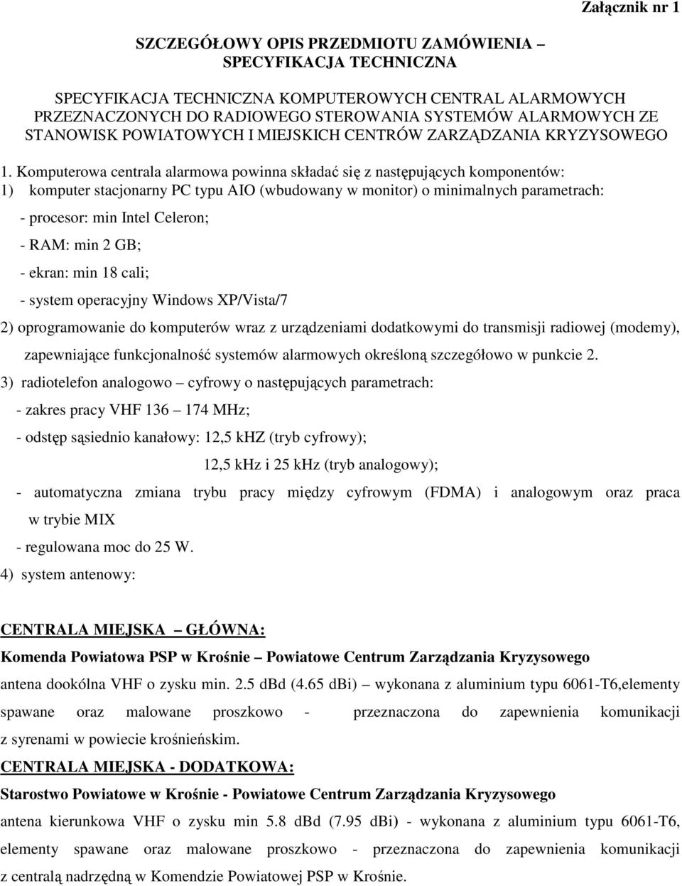 Komputerowa centrala alarmowa powinna składać się z następujących komponentów: 1) komputer stacjonarny PC typu AIO (wbudowany w monitor) o minimalnych parametrach: - procesor: min Intel Celeron; -