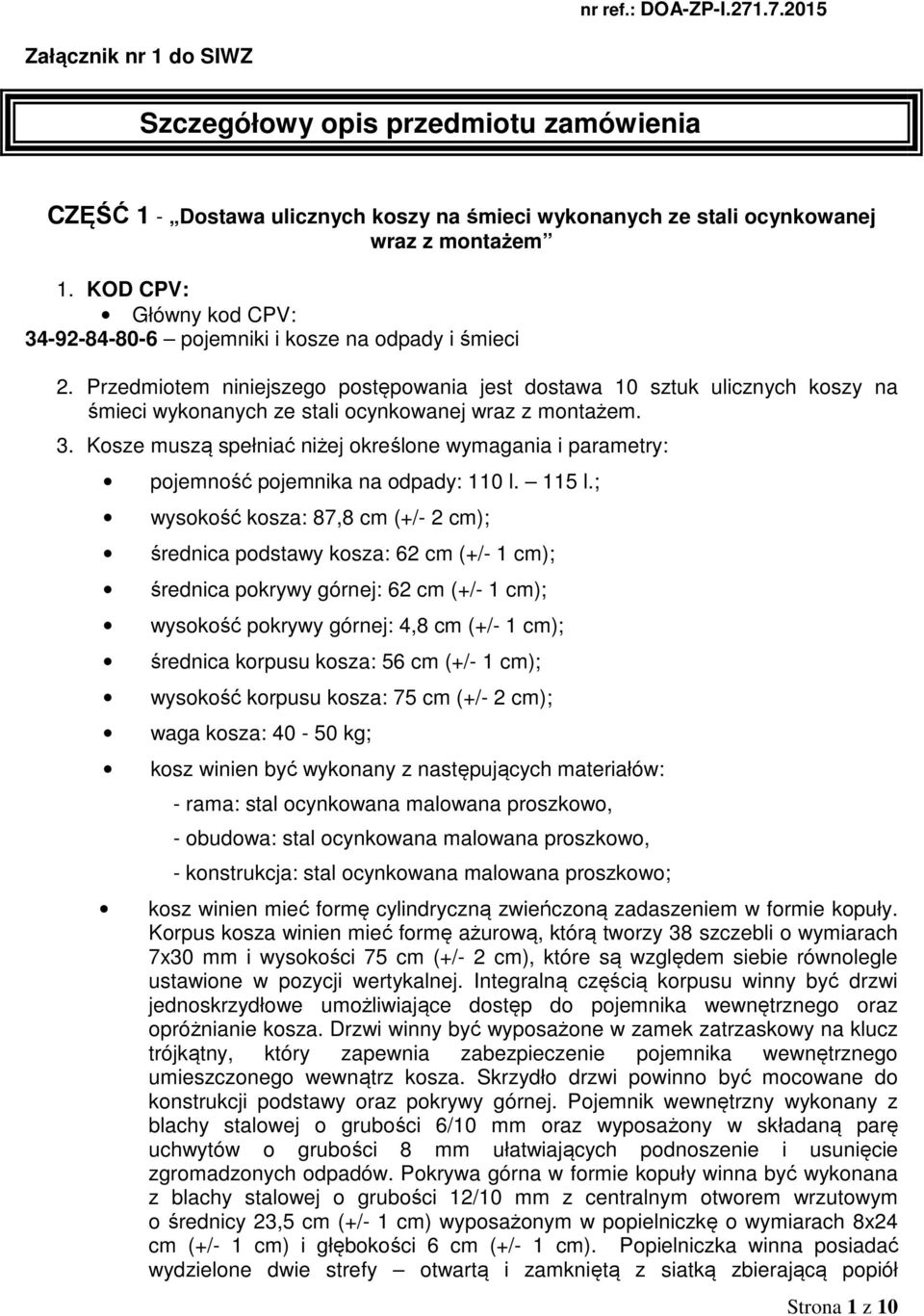 Przedmiotem niniejszego postępowania jest dostawa 10 sztuk ulicznych koszy na śmieci wykonanych ze stali ocynkowanej wraz z montażem. 3.