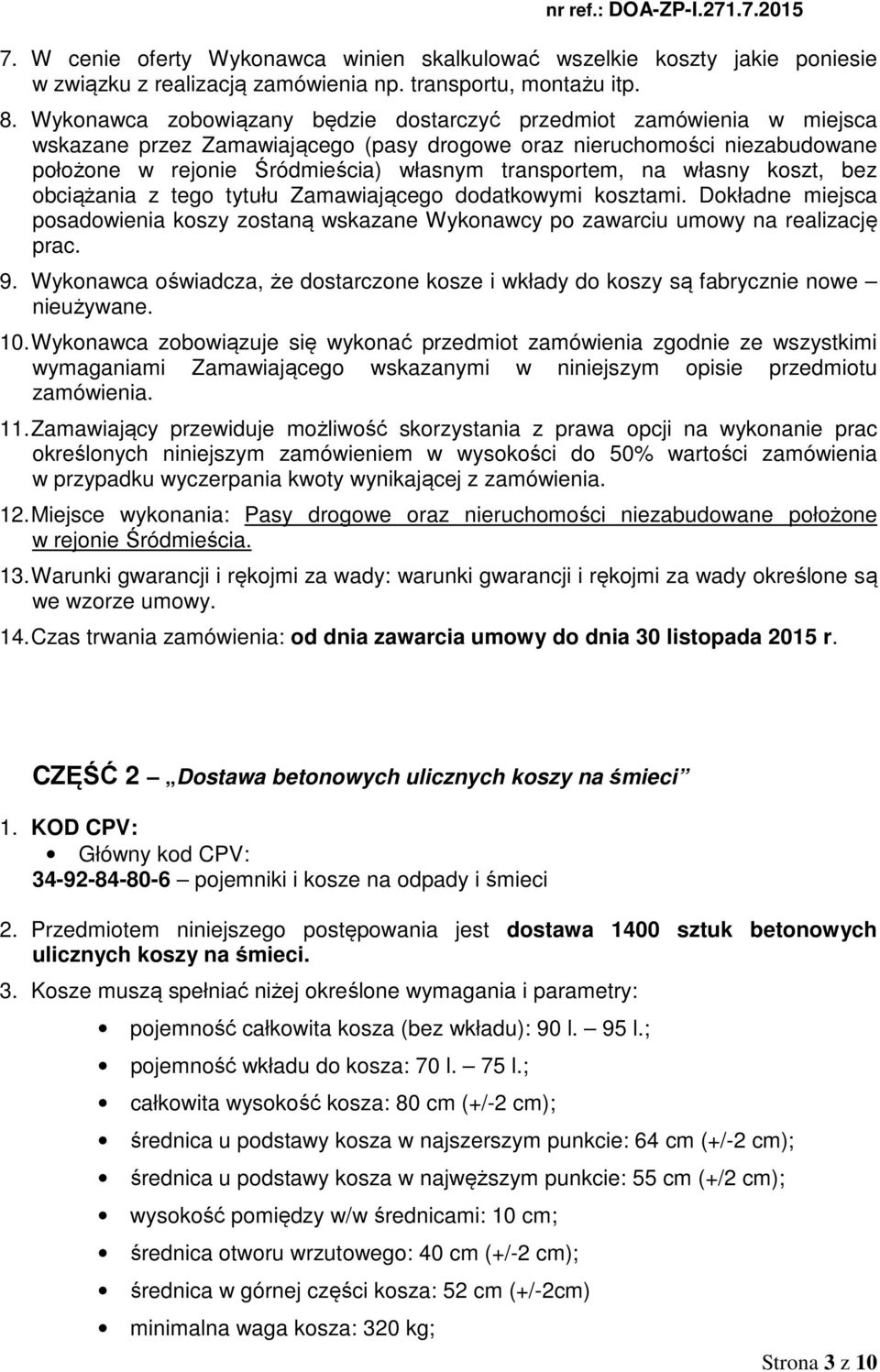 na własny koszt, bez obciążania z tego tytułu Zamawiającego dodatkowymi kosztami. Dokładne miejsca posadowienia koszy zostaną wskazane Wykonawcy po zawarciu umowy na realizację prac. 9.