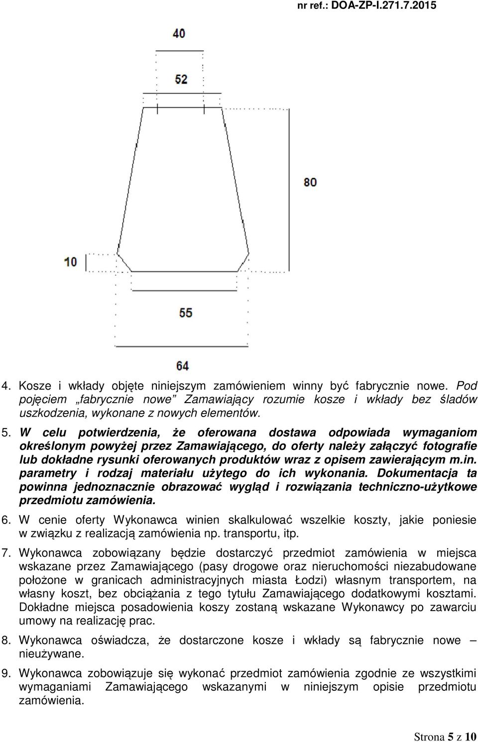 zawierającym m.in. parametry i rodzaj materiału użytego do ich wykonania. Dokumentacja ta powinna jednoznacznie obrazować wygląd i rozwiązania techniczno-użytkowe przedmiotu zamówienia. 6.