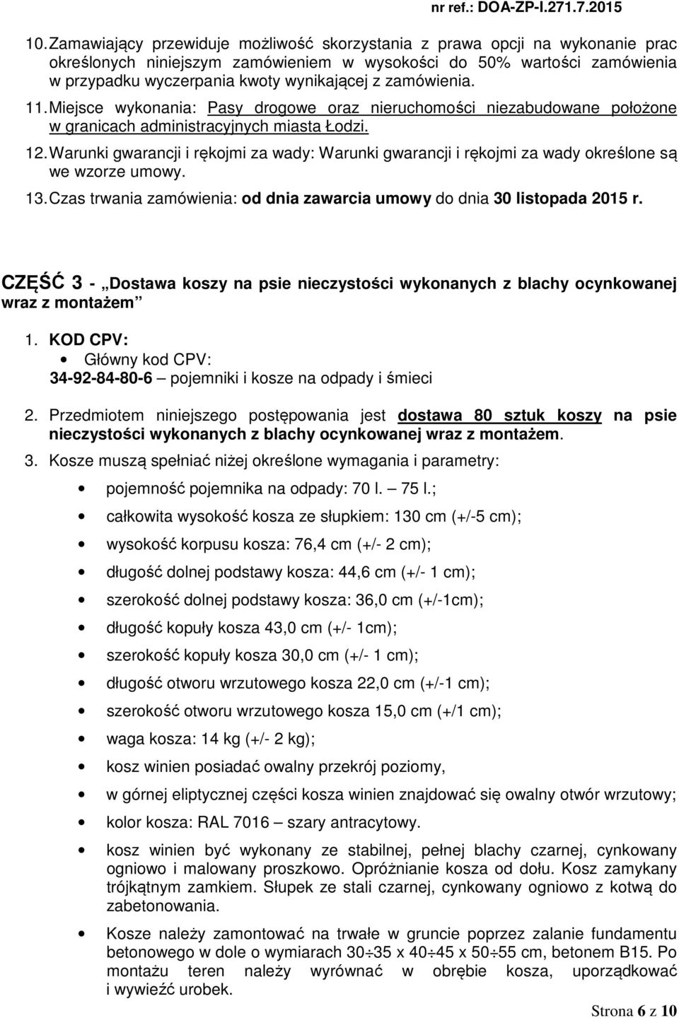 Warunki gwarancji i rękojmi za wady: Warunki gwarancji i rękojmi za wady określone są we wzorze umowy. 13. Czas trwania zamówienia: od dnia zawarcia umowy do dnia 30 listopada 2015 r.