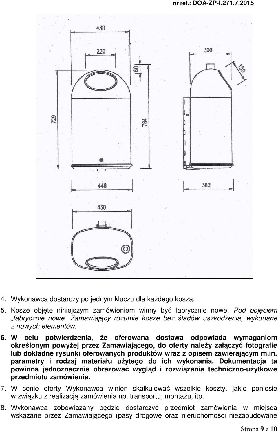 W celu potwierdzenia, że oferowana dostawa odpowiada wymaganiom określonym powyżej przez Zamawiającego, do oferty należy załączyć fotografie lub dokładne rysunki oferowanych produktów wraz z opisem