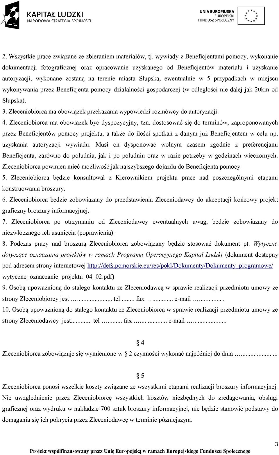 ewentualnie w 5 przypadkach w miejscu wykonywania przez Beneficjenta pomocy działalności gospodarczej (w odległości nie dalej jak 20km od Słupska). 3.