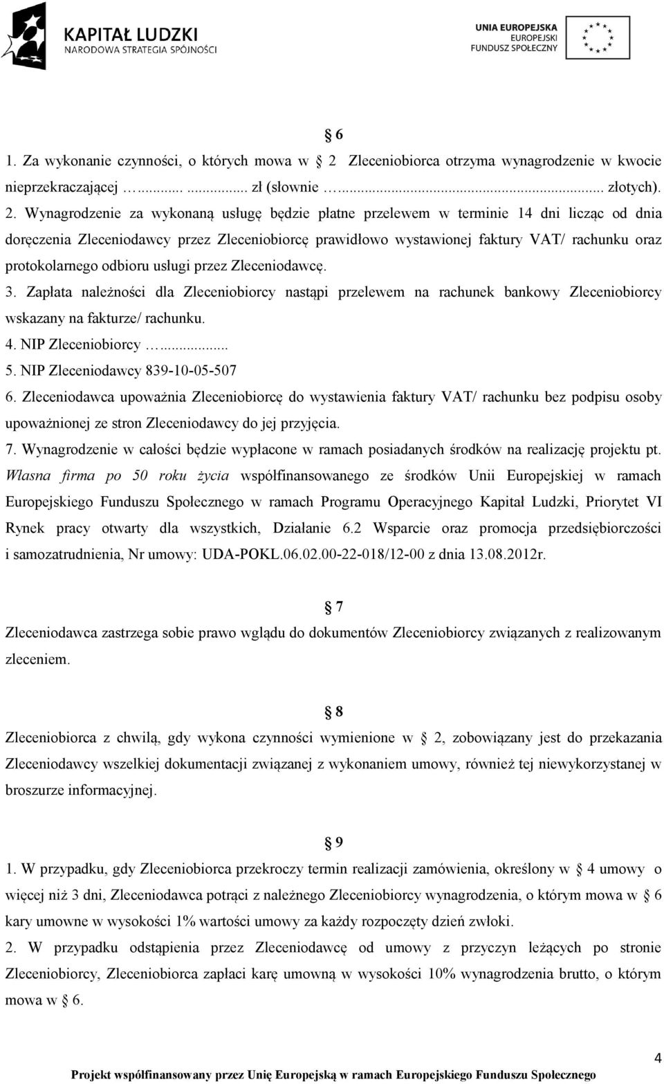 Wynagrodzenie za wykonaną usługę będzie płatne przelewem w terminie 14 dni licząc od dnia doręczenia Zleceniodawcy przez Zleceniobiorcę prawidłowo wystawionej faktury VAT/ rachunku oraz