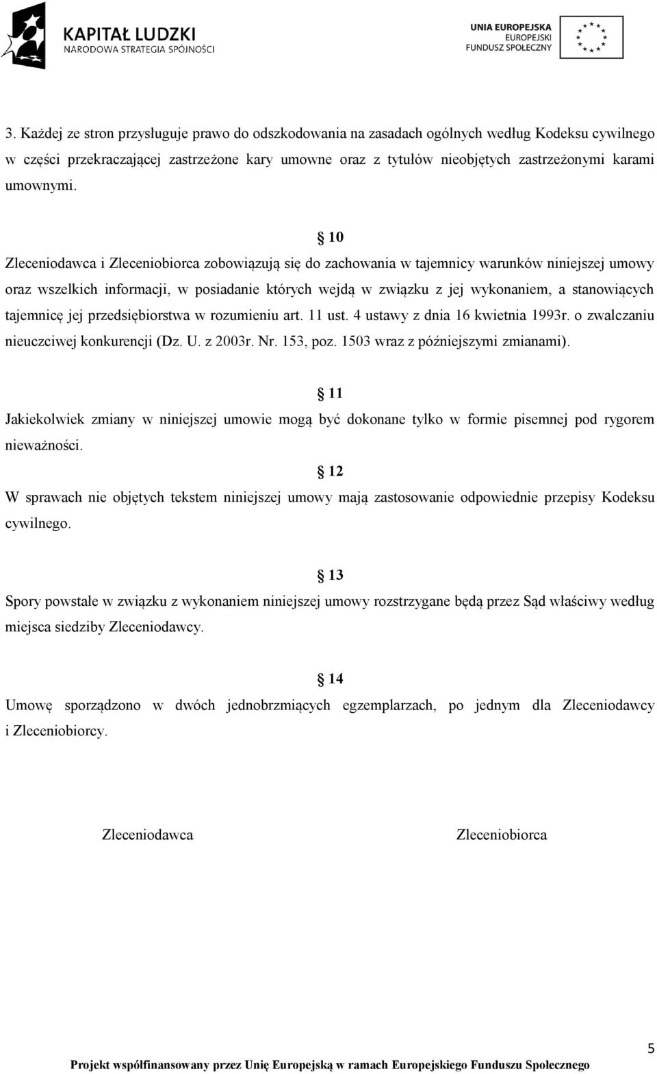 10 Zleceniodawca i Zleceniobiorca zobowiązują się do zachowania w tajemnicy warunków niniejszej umowy oraz wszelkich informacji, w posiadanie których wejdą w związku z jej wykonaniem, a stanowiących