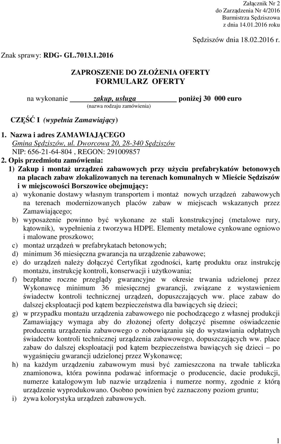 Opis przedmiotu zamówienia: 1) Zakup i montaż urządzeń zabawowych przy użyciu prefabrykatów betonowych na placach zabaw zlokalizowanych na terenach komunalnych w Mieście Sędziszów i w miejscowości