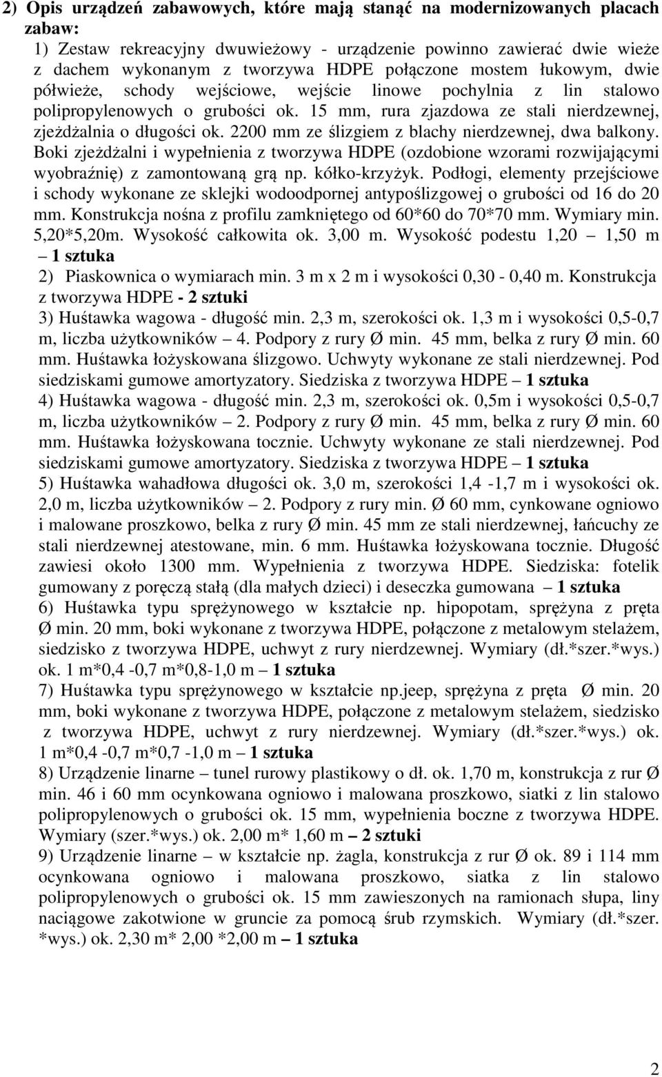 2200 mm ze ślizgiem z blachy nierdzewnej, dwa balkony. Boki zjeżdżalni i wypełnienia z tworzywa HDPE (ozdobione wzorami rozwijającymi wyobraźnię) z zamontowaną grą np. kółko-krzyżyk.