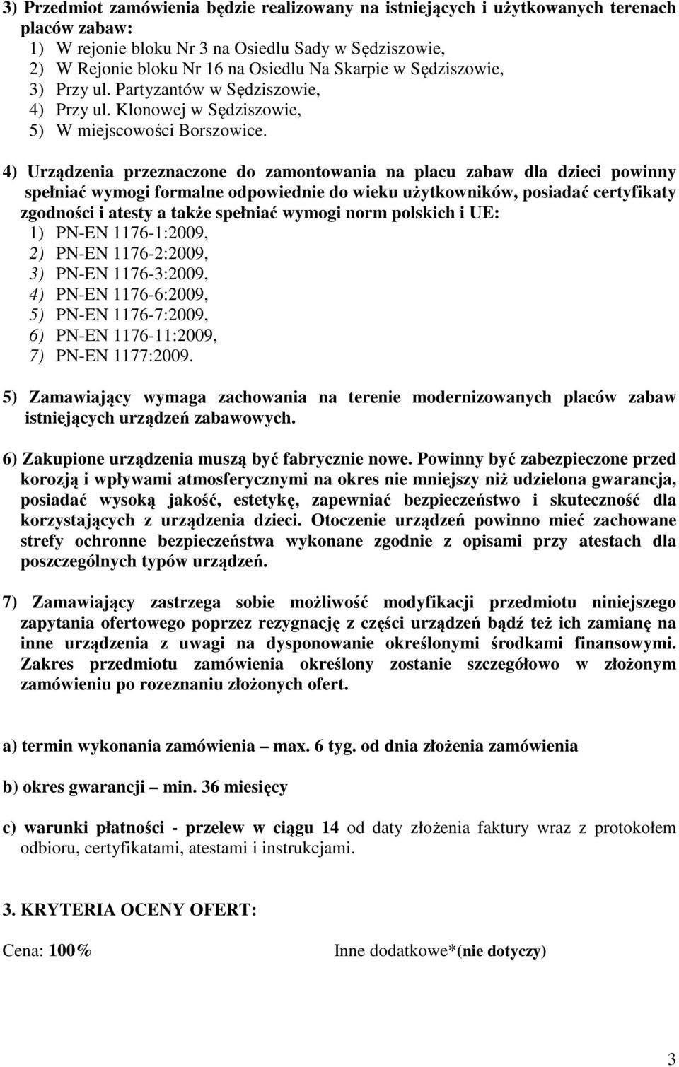 4) Urządzenia przeznaczone do zamontowania na placu zabaw dla dzieci powinny spełniać wymogi formalne odpowiednie do wieku użytkowników, posiadać certyfikaty zgodności i atesty a także spełniać