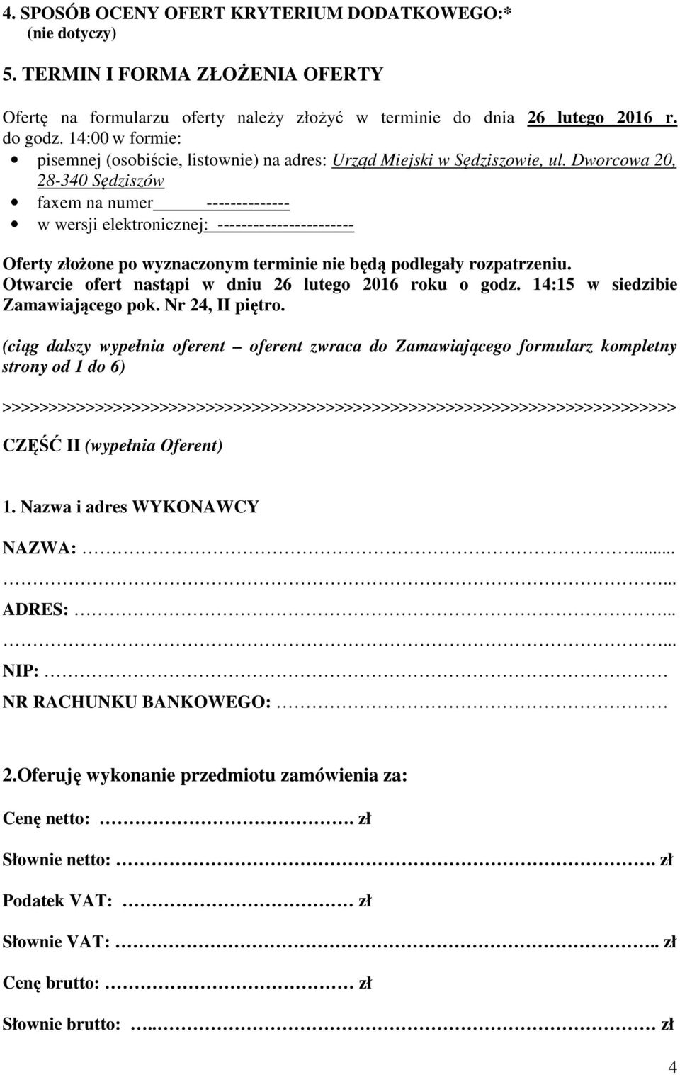 Dworcowa 20, 28-340 Sędziszów faxem na numer -------------- w wersji elektronicznej: ----------------------- Oferty złożone po wyznaczonym terminie nie będą podlegały rozpatrzeniu.