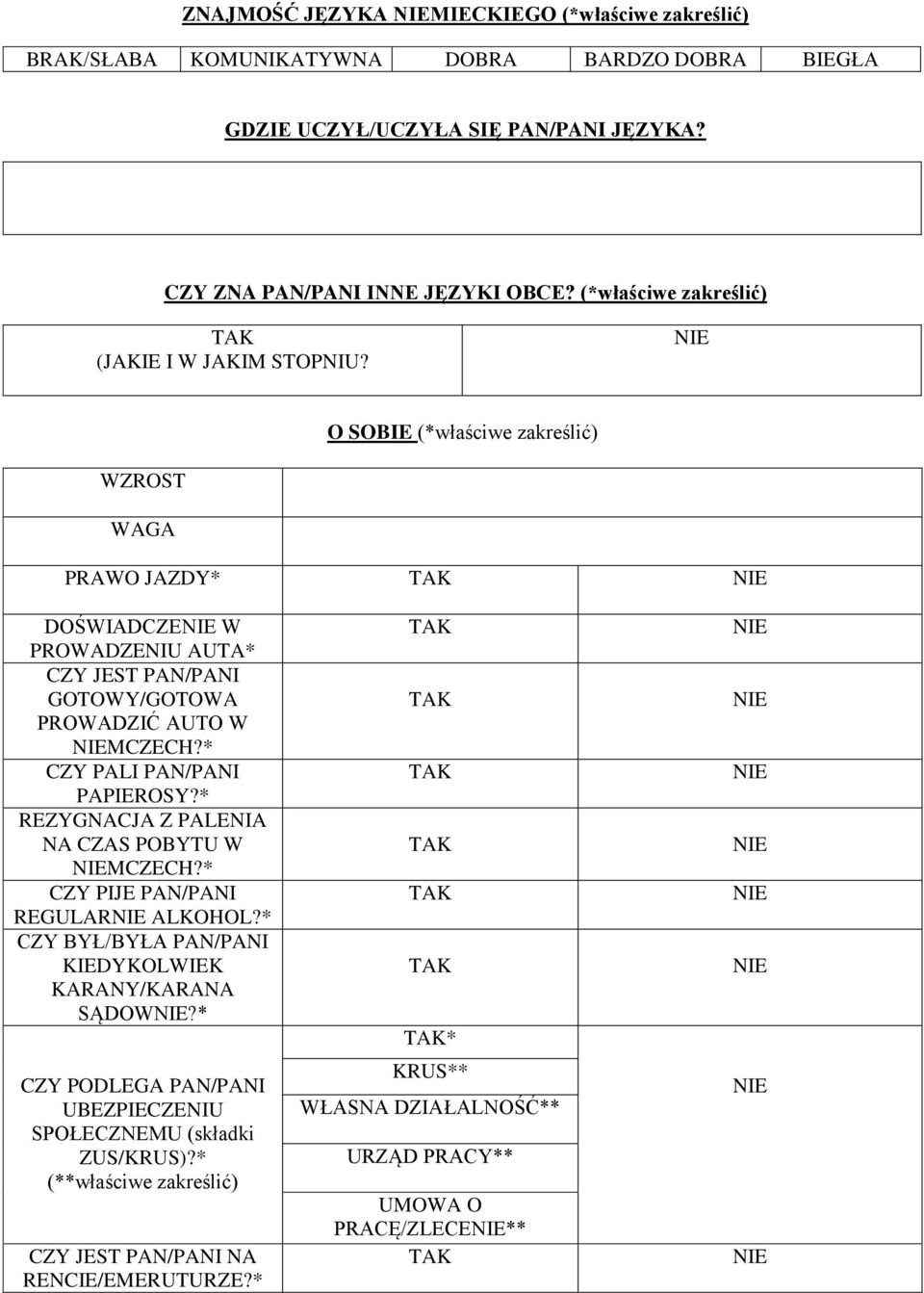 O SOBIE (*właściwe zakreślić) WZROST WAGA PRAWO JAZDY* DOŚWIADCZE W PROWADZENIU AUTA* CZY JEST PAN/PANI GOTOWY/GOTOWA PROWADZIĆ AUTO W MCZECH?* CZY PALI PAN/PANI PAPIEROSY?