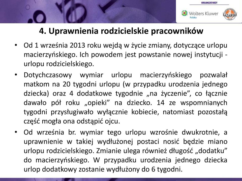 dziecko. 14 ze wspomnianych tygodni przysługiwało wyłącznie kobiecie, natomiast pozostałą część mogła ona odstąpić ojcu. Od września br.