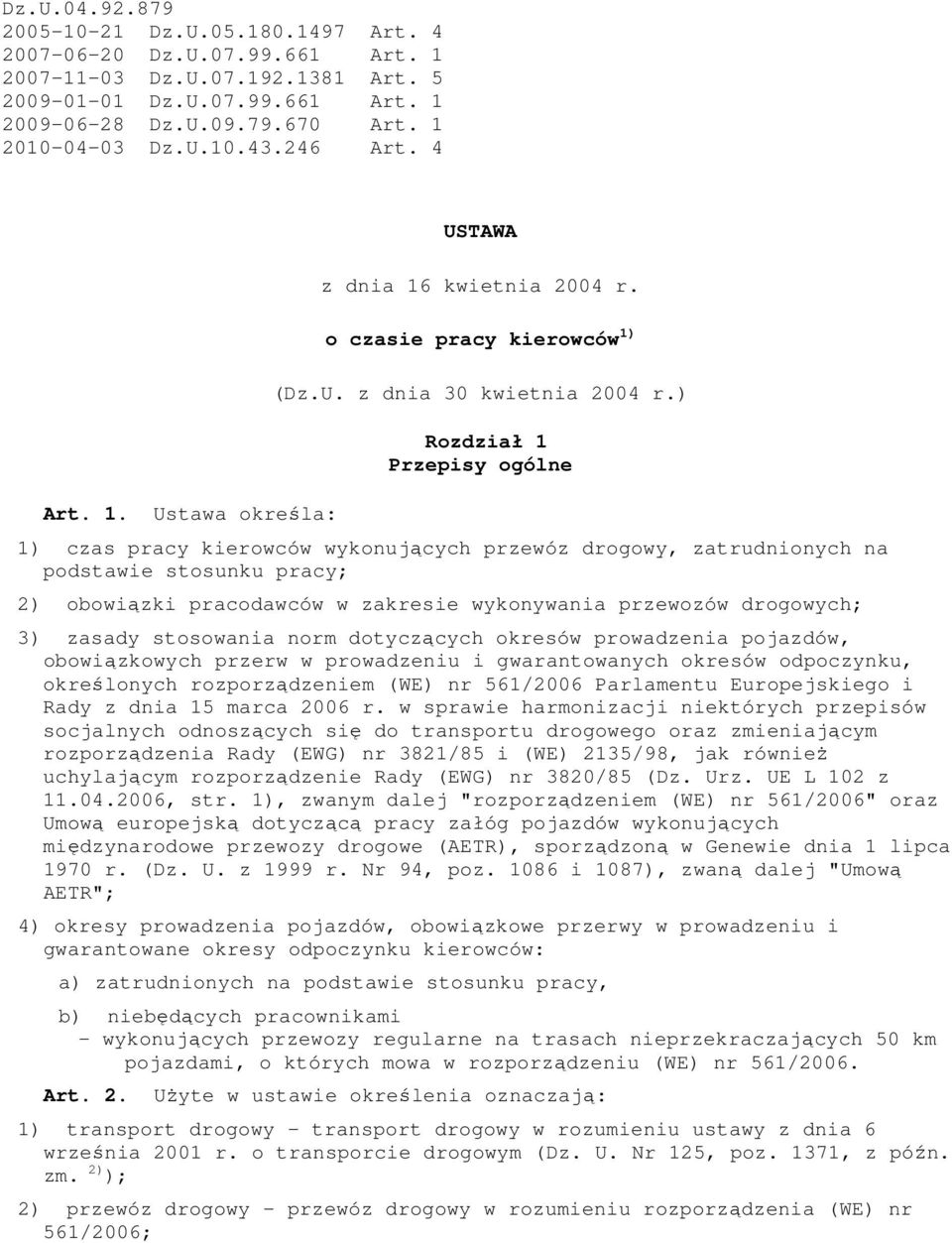 ) Rozdział 1 Przepisy ogólne 1) czas pracy kierowców wykonujących przewóz drogowy, zatrudnionych na podstawie stosunku pracy; 2) obowiązki pracodawców w zakresie wykonywania przewozów drogowych; 3)