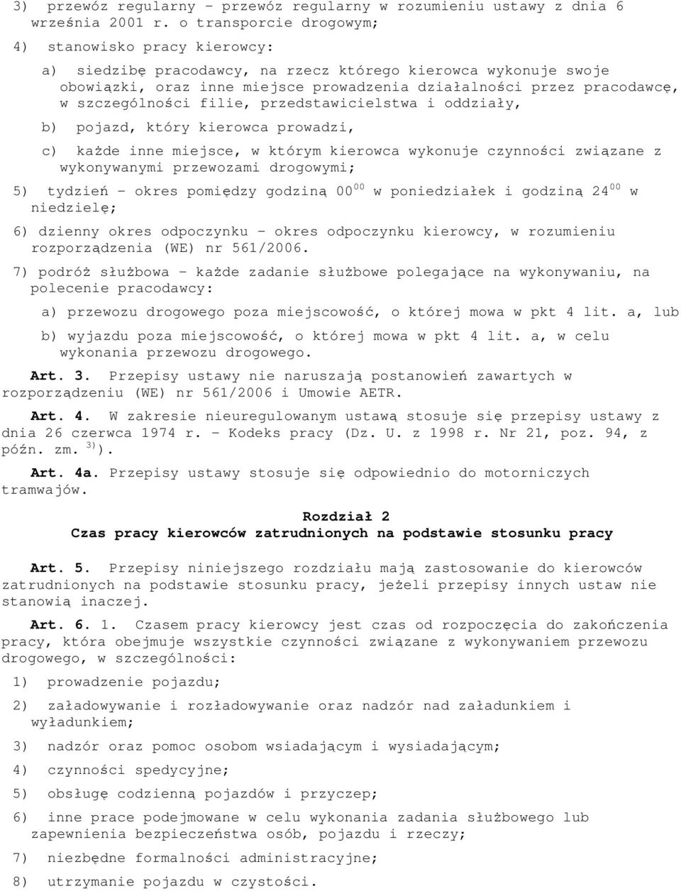 szczególności filie, przedstawicielstwa i oddziały, b) pojazd, który kierowca prowadzi, c) kaŝde inne miejsce, w którym kierowca wykonuje czynności związane z wykonywanymi przewozami drogowymi; 5)