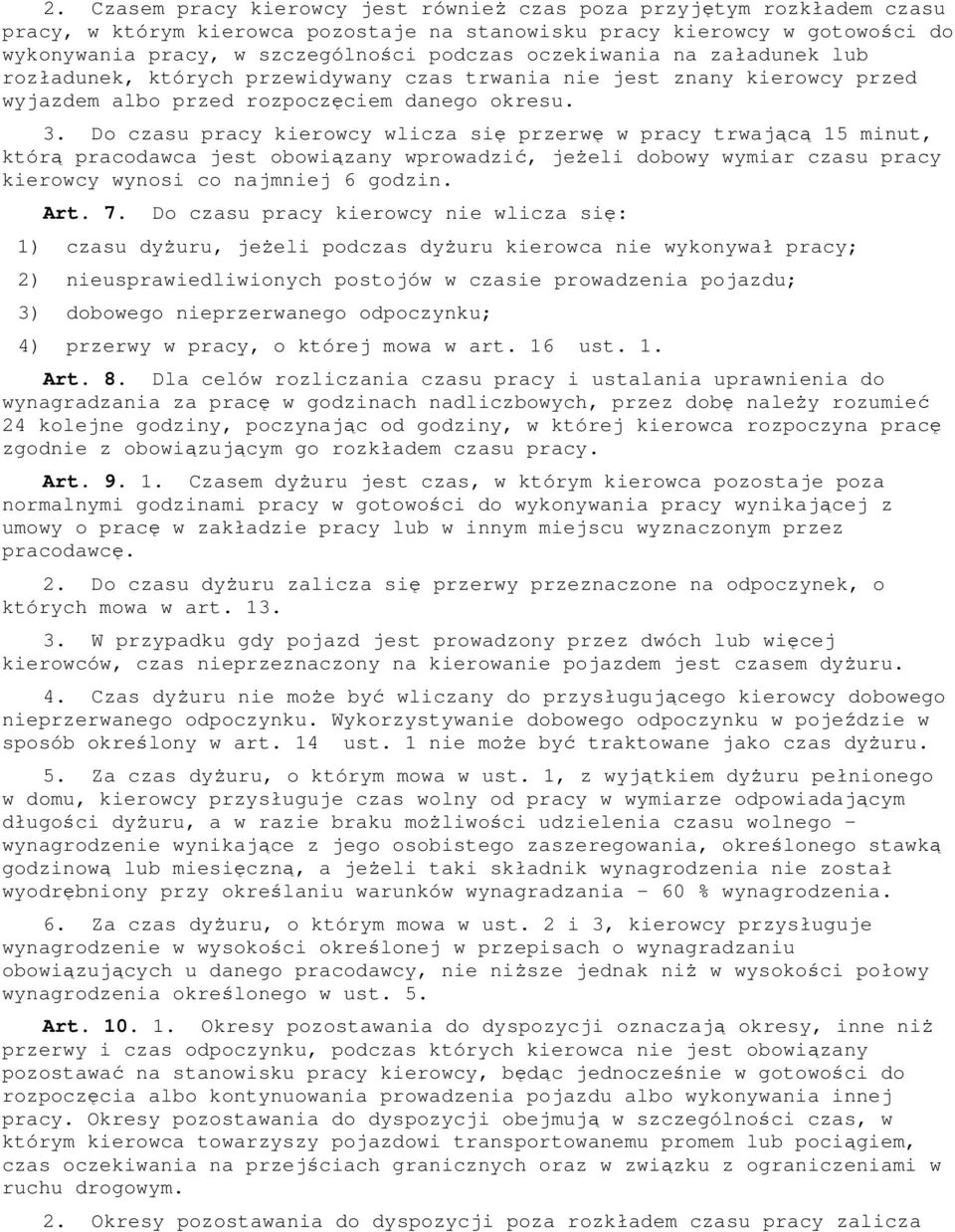 Do czasu pracy kierowcy wlicza się przerwę w pracy trwającą 15 minut, którą pracodawca jest obowiązany wprowadzić, jeŝeli dobowy wymiar czasu pracy kierowcy wynosi co najmniej 6 godzin. Art. 7.