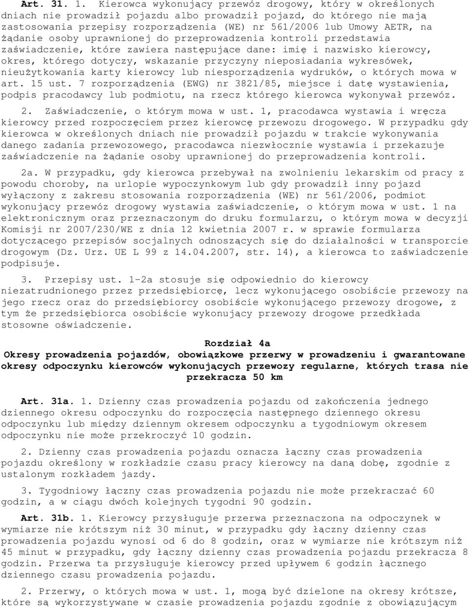 na Ŝądanie osoby uprawnionej do przeprowadzenia kontroli przedstawia zaświadczenie, które zawiera następujące dane: imię i nazwisko kierowcy, okres, którego dotyczy, wskazanie przyczyny nieposiadania