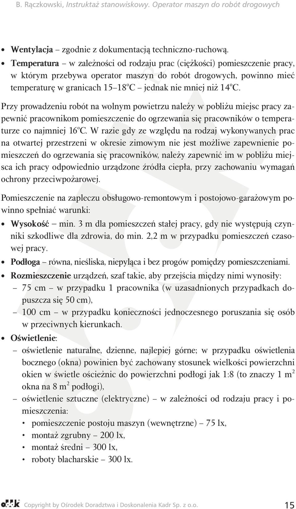 o C. Przy prowadzeniu robót na wolnym powietrzu należy w pobliżu miejsc pracy zapewnić pracownikom pomieszczenie do ogrzewania się pracowników o temperaturze co najmniej 16 o C.