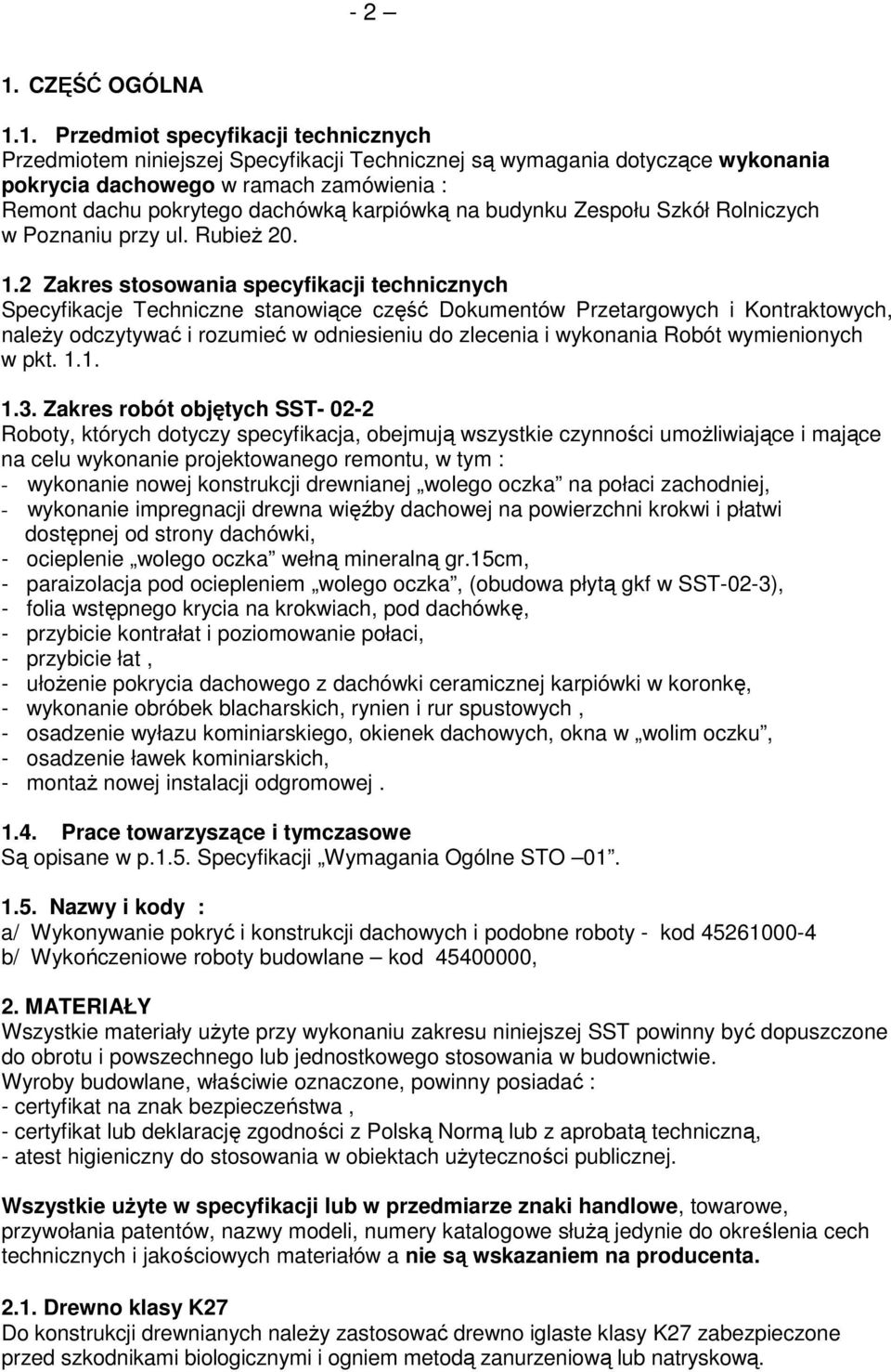 1. Przedmiot specyfikacji technicznych Przedmiotem niniejszej Specyfikacji Technicznej są wymagania dotyczące wykonania pokrycia dachowego w ramach zamówienia : Remont dachu pokrytego dachówką