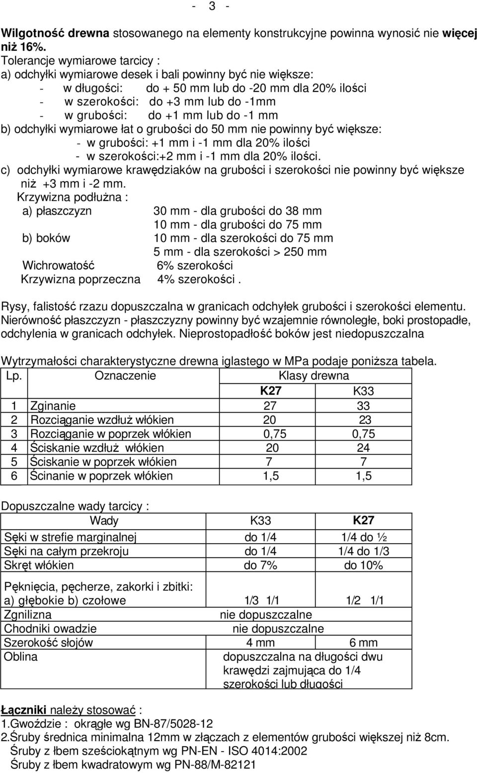 +1 mm lub do -1 mm b) odchyłki wymiarowe łat o grubości do 50 mm nie powinny być większe: - w grubości: +1 mm i -1 mm dla 20% ilości - w szerokości:+2 mm i -1 mm dla 20% ilości.