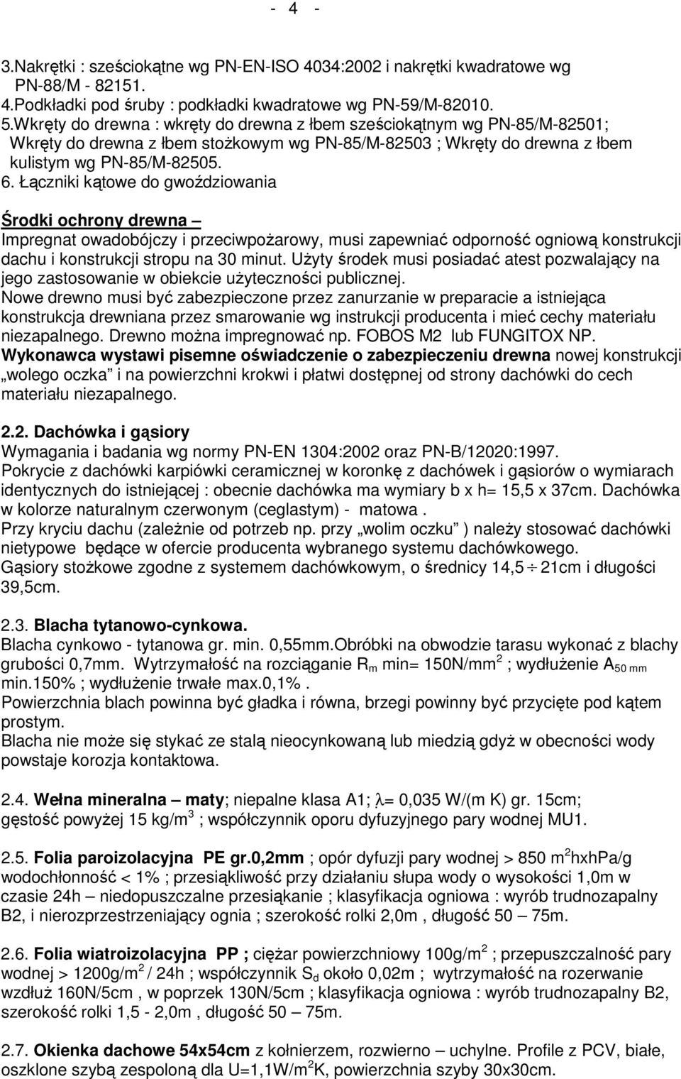 Łączniki kątowe do gwoździowania Środki ochrony drewna Impregnat owadobójczy i przeciwpoŝarowy, musi zapewniać odporność ogniową konstrukcji dachu i konstrukcji stropu na 30 minut.
