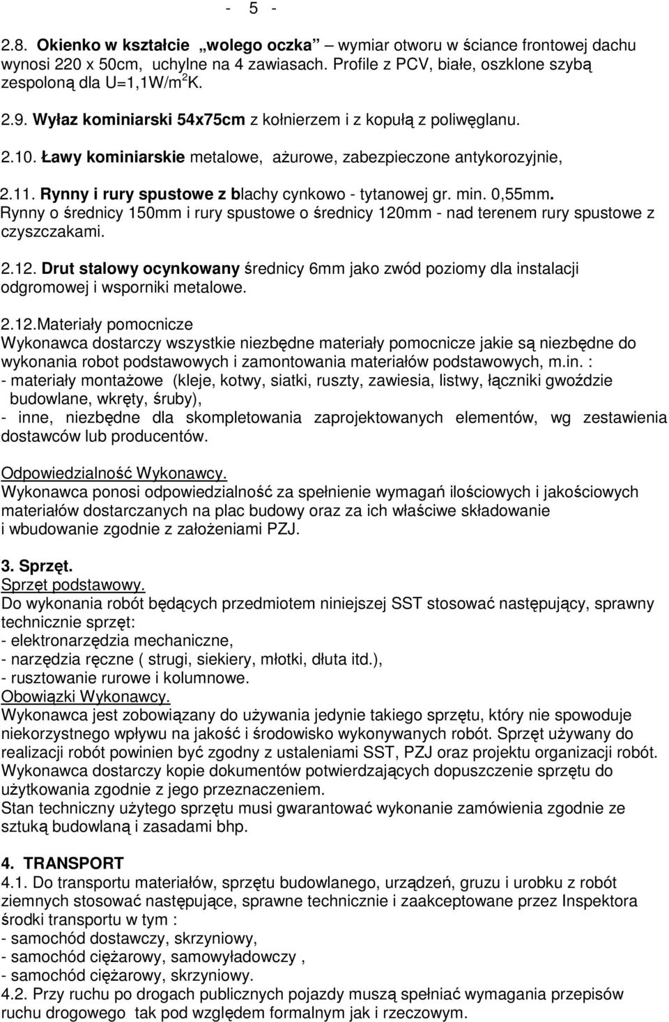 min. 0,55mm. Rynny o średnicy 150mm i rury spustowe o średnicy 120mm - nad terenem rury spustowe z czyszczakami. 2.12. Drut stalowy ocynkowany średnicy 6mm jako zwód poziomy dla instalacji odgromowej i wsporniki metalowe.