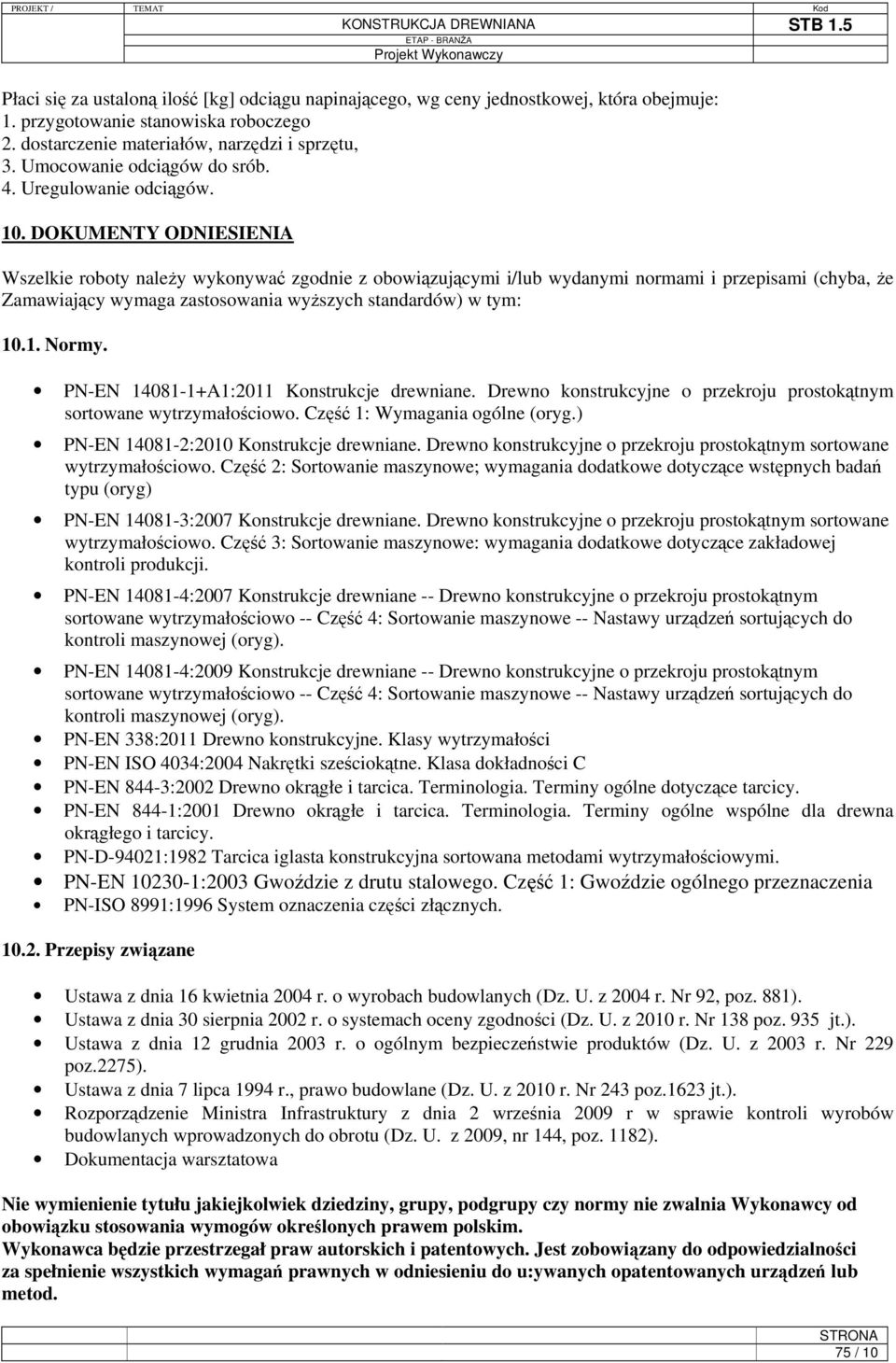 DOKUMENTY ODNIESIENIA Wszelkie roboty należy wykonywać zgodnie z obowiązującymi i/lub wydanymi normami i przepisami (chyba, że Zamawiający wymaga zastosowania wyższych standardów) w tym: 10.1. Normy.