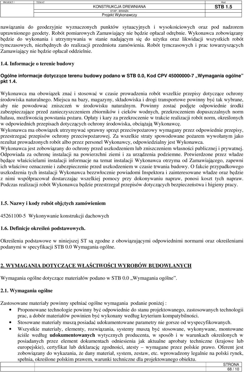 Robót tymczasowych i prac towarzyszących Zamawiający nie będzie opłacał oddzielnie. 1.4. Informacje o terenie budowy Ogólne informacje dotyczące terenu budowy podano w STB 0.