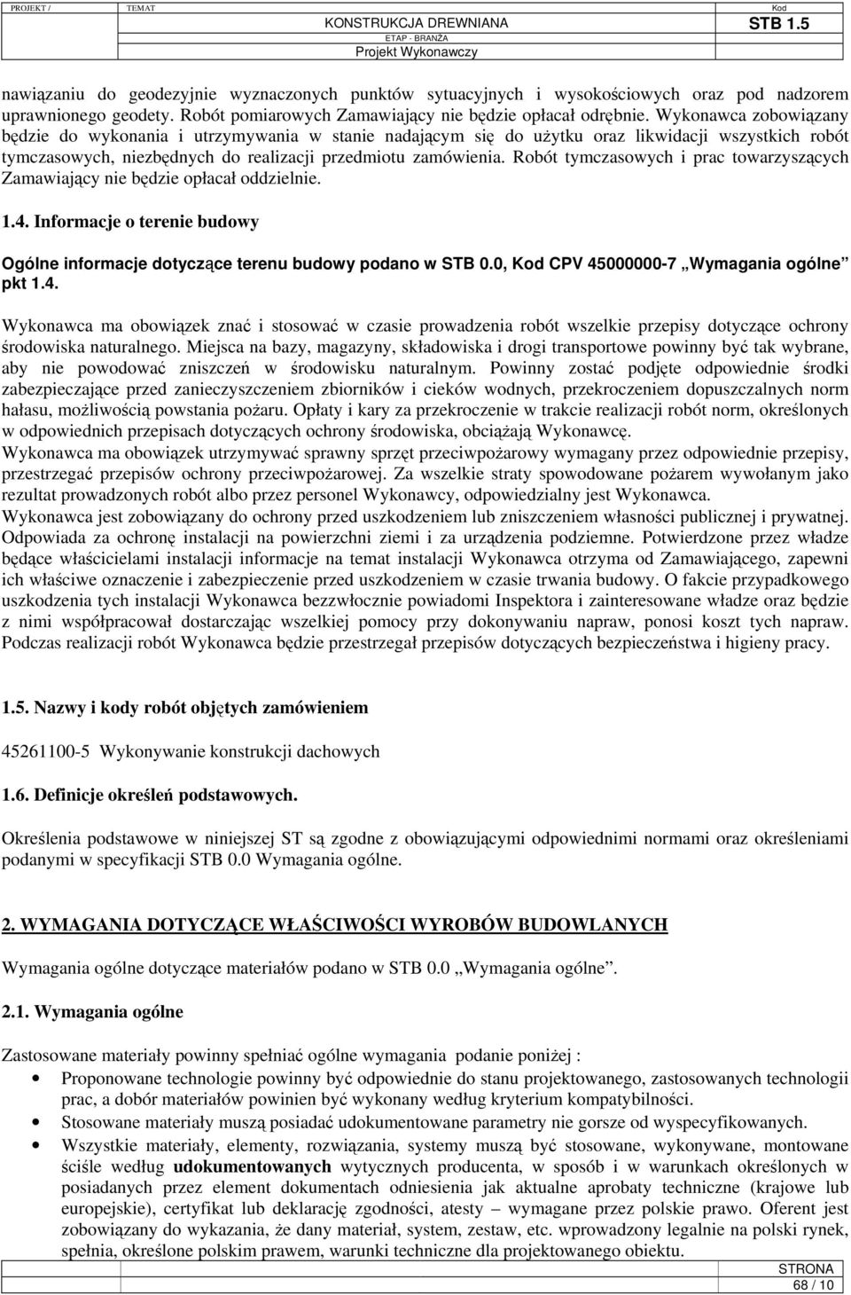 Robót tymczasowych i prac towarzyszących Zamawiający nie będzie opłacał oddzielnie. 1.4. Informacje o terenie budowy Ogólne informacje dotyczące terenu budowy podano w STB 0.