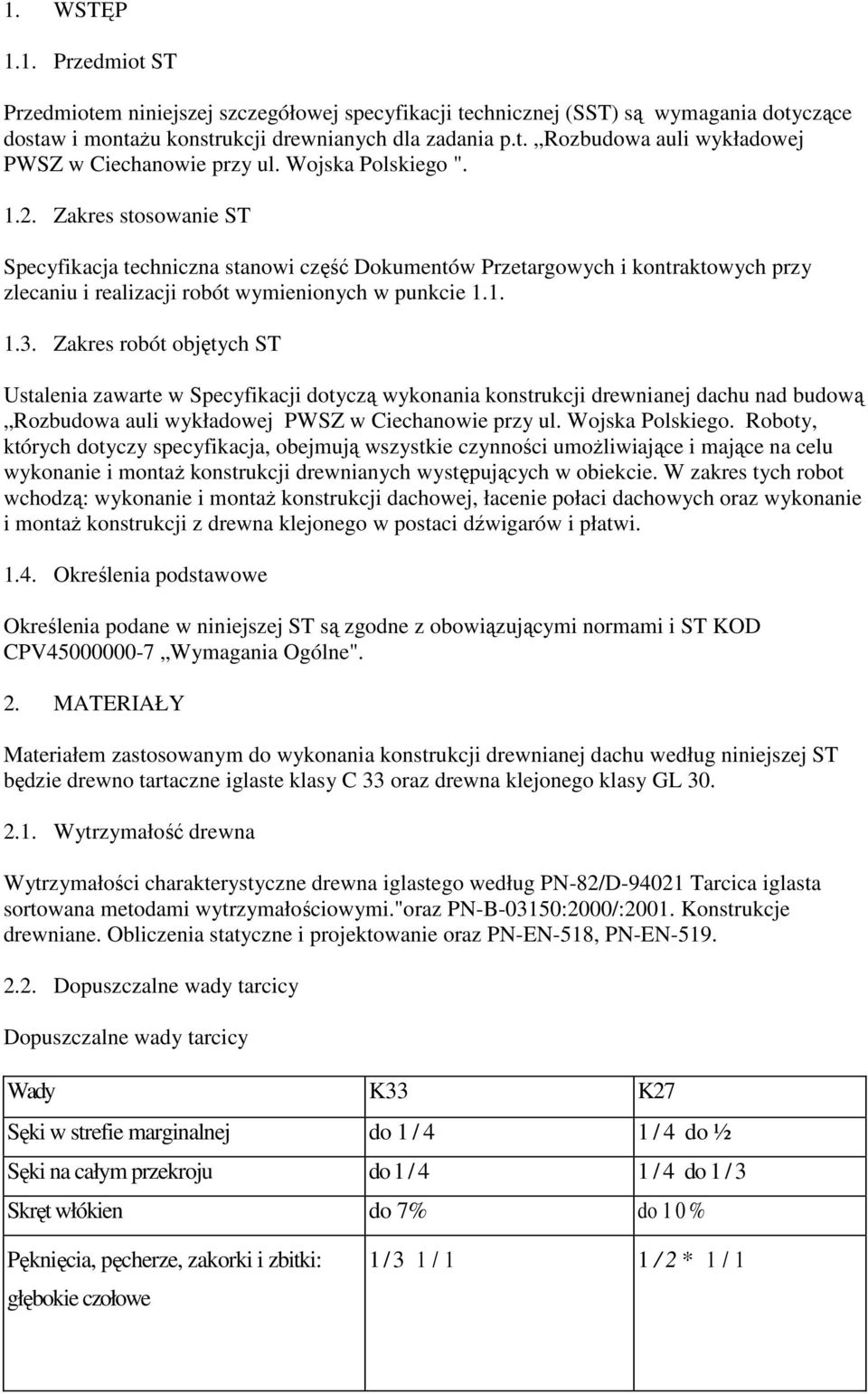 Zakres robót objętych ST Ustalenia zawarte w Specyfikacji dotyczą wykonania konstrukcji drewnianej dachu nad budową Rozbudowa auli wykładowej PWSZ w Ciechanowie przy ul. Wojska Polskiego.