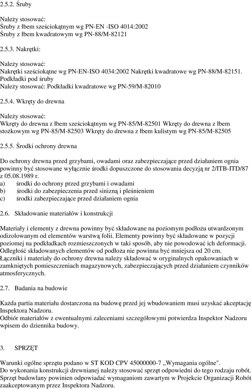 34:2002 Nakrętki kwadratowe wg PN-88/M-82151. Podkładki pod śruby NaleŜy stosować: Podkładki kwadratowe wg PN-59/M-82010 2.5.4. Wkręty do drewna NaleŜy stosować: Wkręty do drewna z łbem sześciokątnym wg PN-85/M-82501 Wkręty do drewna z łbem stoŝkowym wg PN-85/M-82503 Wkręty do drewna z łbem kulistym wg PN-85/M-82505 2.