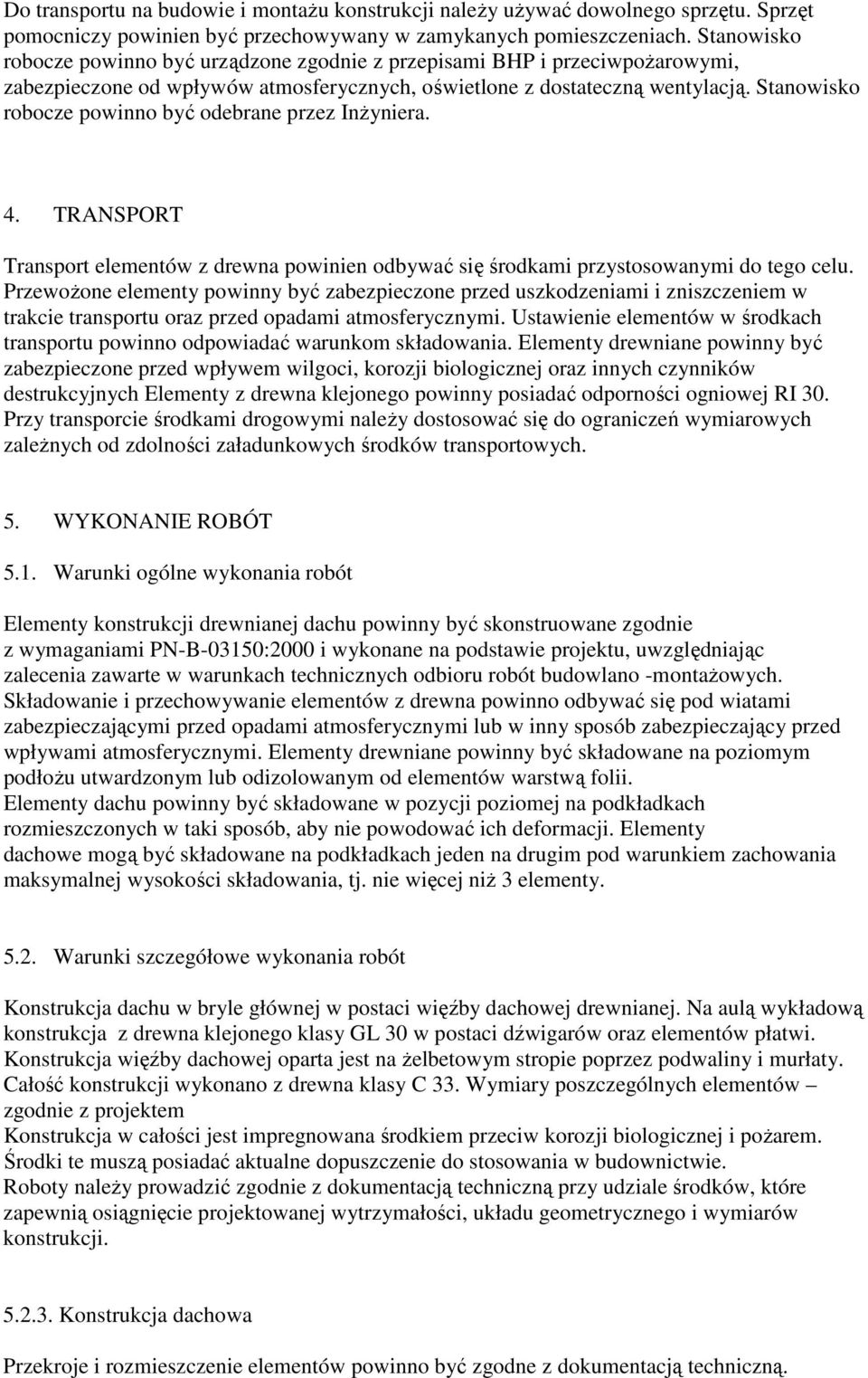 Stanowisko robocze powinno być odebrane przez InŜyniera. 4. TRANSPORT Transport elementów z drewna powinien odbywać się środkami przystosowanymi do tego celu.