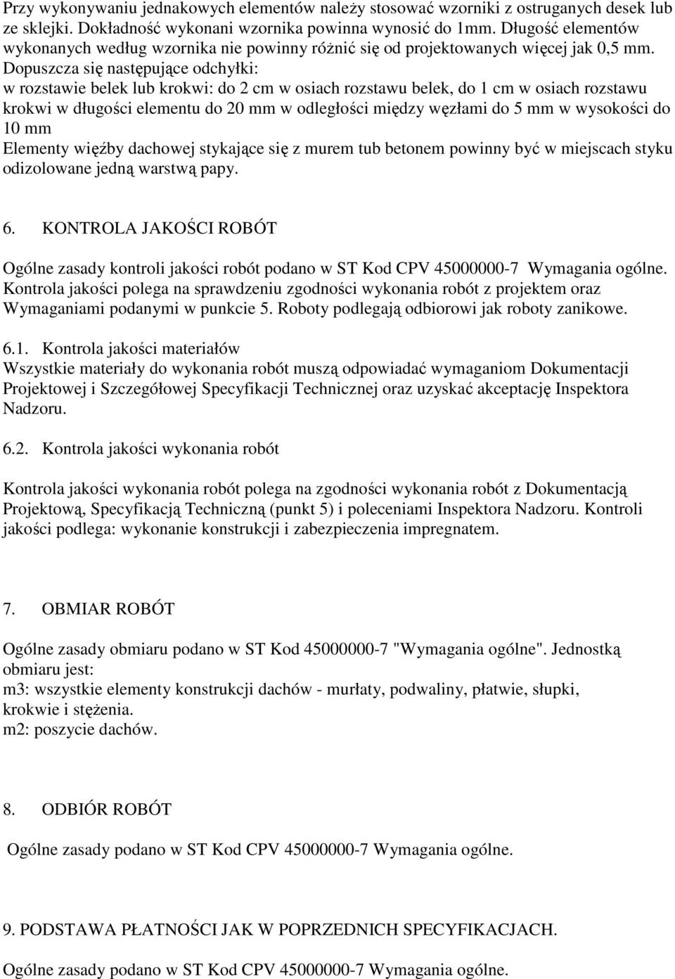 Dopuszcza się następujące odchyłki: w rozstawie belek lub krokwi: do 2 cm w osiach rozstawu belek, do 1 cm w osiach rozstawu krokwi w długości elementu do 20 mm w odległości między węzłami do 5 mm w