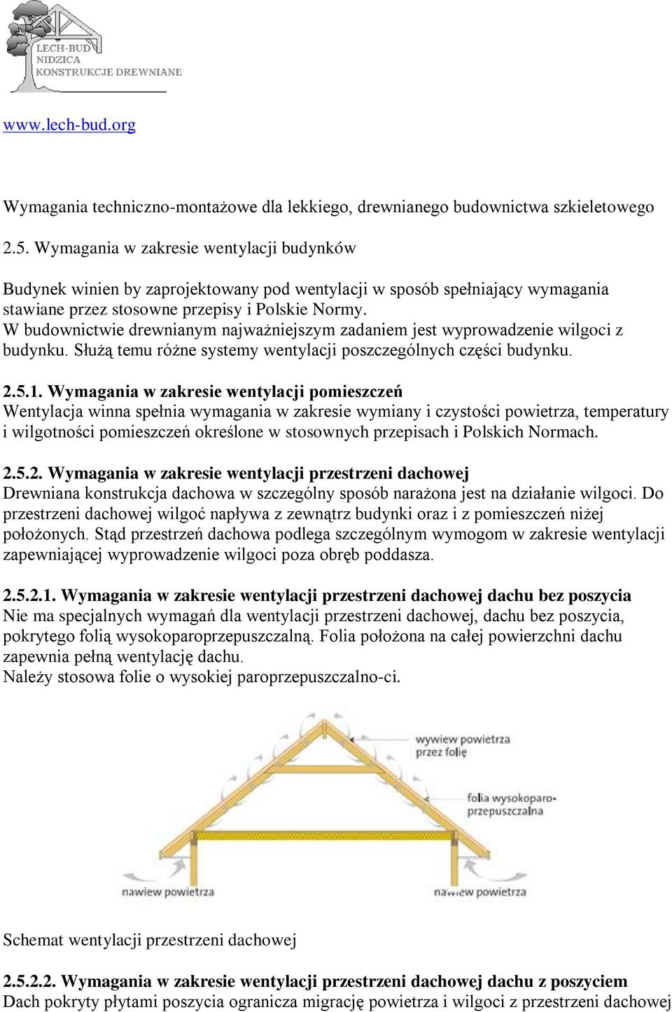 W budownictwie drewnianym najważniejszym zadaniem jest wyprowadzenie wilgoci z budynku. Służą temu różne systemy wentylacji poszczególnych części budynku. 2.5.1.