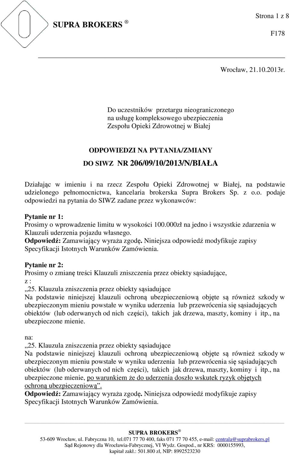 na rzecz Zespołu Opieki Zdrowotnej w Białej, na podstawie udzielonego pełnomocnictwa, kancelaria brokerska Supra Brokers Sp. z o.o. podaje odpowiedzi na pytania do SIWZ zadane przez wykonawców: Pytanie nr 1: Prosimy o wprowadzenie limitu w wysokości 100.