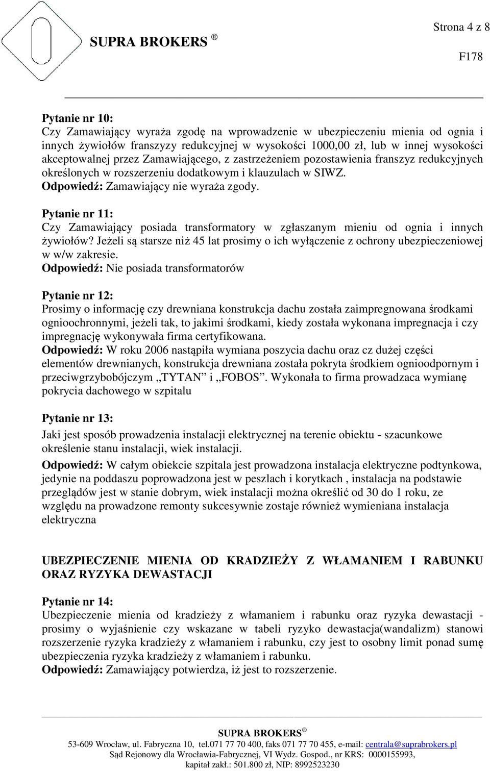 Pytanie nr 11: Czy Zamawiający posiada transformatory w zgłaszanym mieniu od ognia i innych żywiołów? Jeżeli są starsze niż 45 lat prosimy o ich wyłączenie z ochrony ubezpieczeniowej w w/w zakresie.
