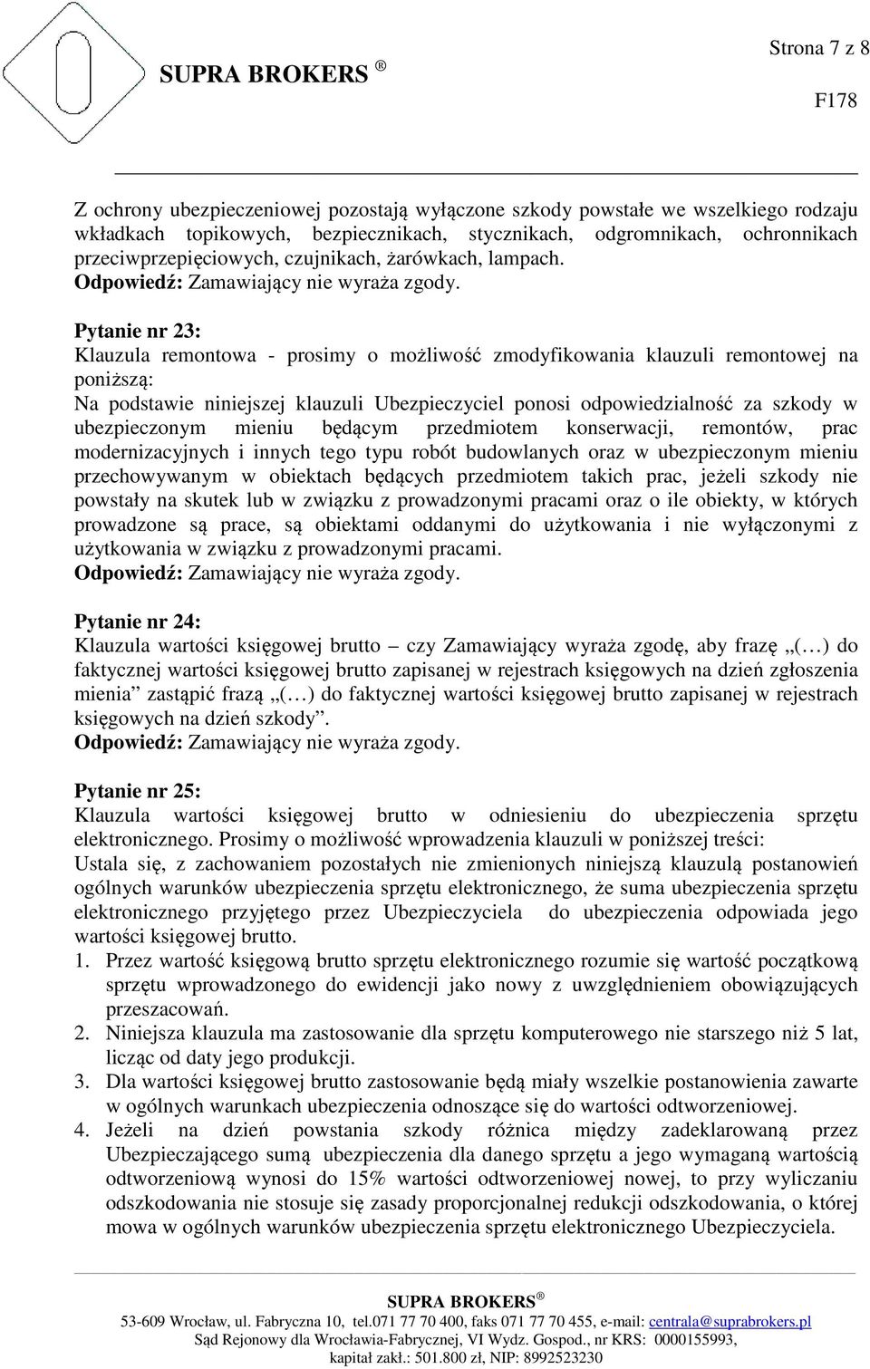 Pytanie nr 23: Klauzula remontowa - prosimy o możliwość zmodyfikowania klauzuli remontowej na poniższą: Na podstawie niniejszej klauzuli Ubezpieczyciel ponosi odpowiedzialność za szkody w