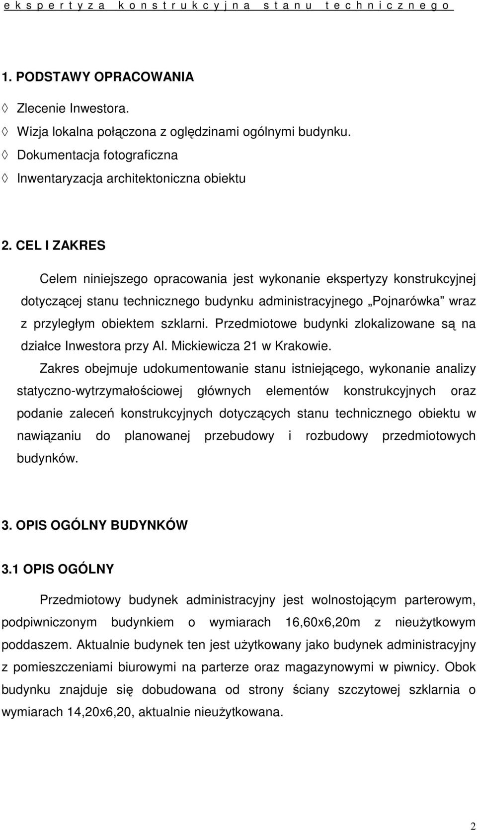 Przedmiotowe budynki zlokalizowane są na działce Inwestora przy Al. Mickiewicza 21 w Krakowie.