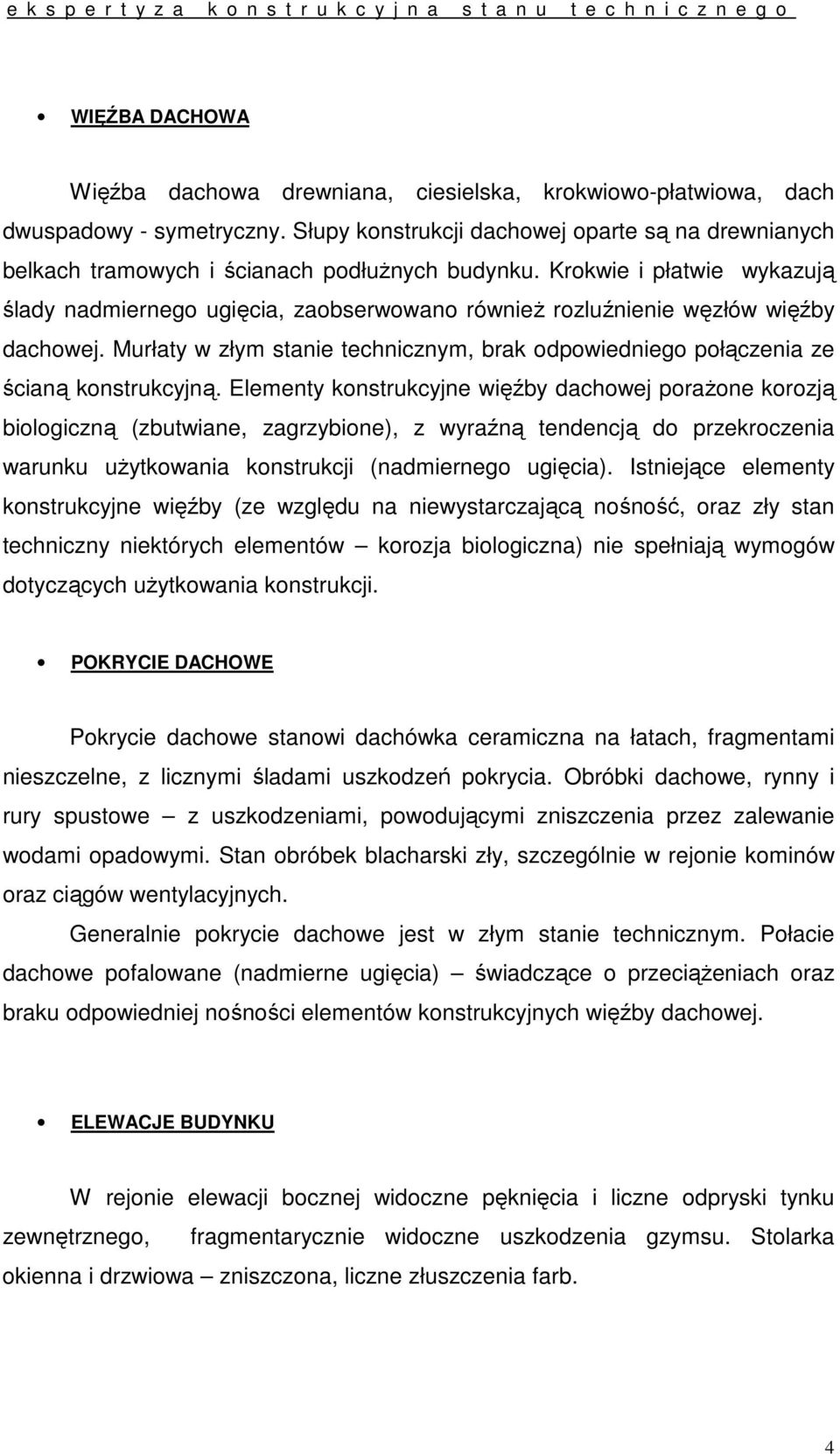 Krokwie i płatwie wykazują ślady nadmiernego ugięcia, zaobserwowano równieŝ rozluźnienie węzłów więźby dachowej.
