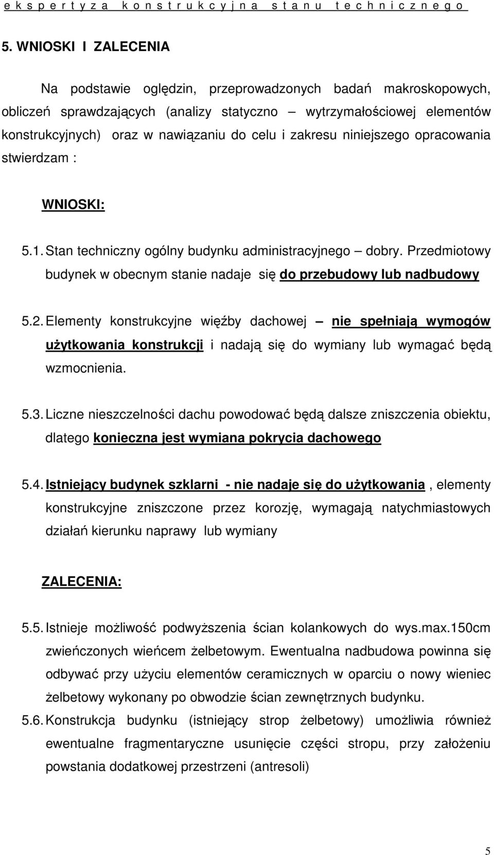 Elementy konstrukcyjne więźby dachowej nie spełniają wymogów uŝytkowania konstrukcji i nadają się do wymiany lub wymagać będą wzmocnienia. 5.3.