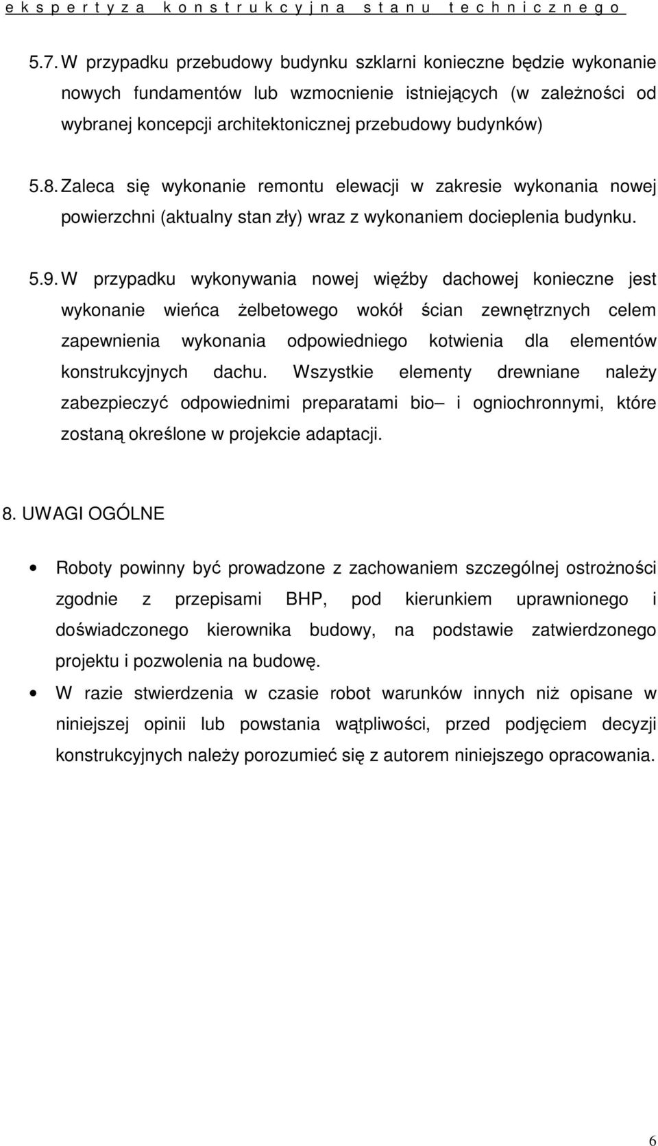 W przypadku wykonywania nowej więźby dachowej konieczne jest wykonanie wieńca Ŝelbetowego wokół ścian zewnętrznych celem zapewnienia wykonania odpowiedniego kotwienia dla elementów konstrukcyjnych