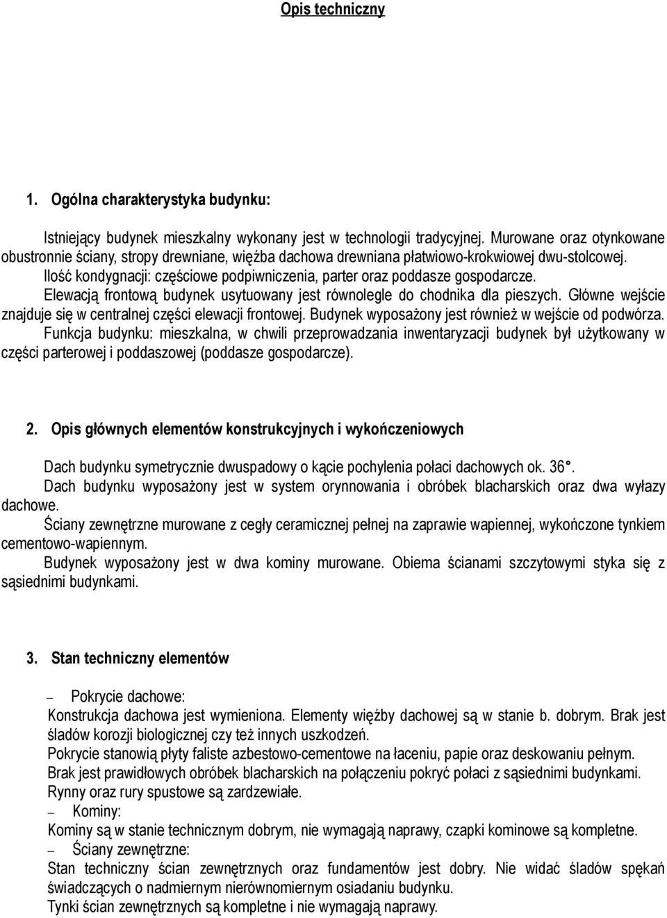 Ilość kondygnacji: częściowe podpiwniczenia, parter oraz poddasze gospodarcze. Elewacją frontową budynek usytuowany jest równolegle do chodnika dla pieszych.