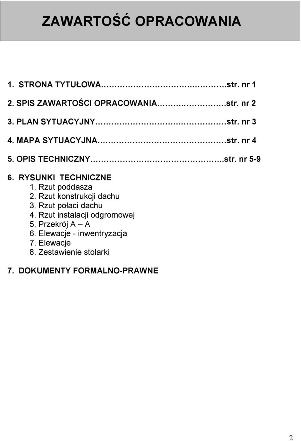 RYSUNKI TECHNICZNE 1. Rzut poddasza 2. Rzut konstrukcji dachu 3. Rzut połaci dachu 4.