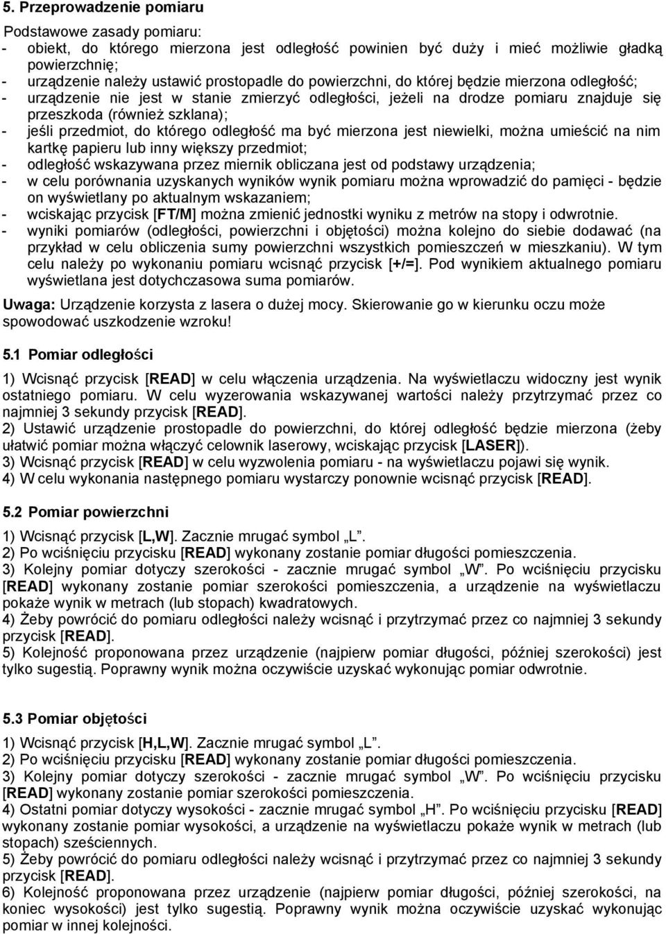 odległość ma być mierzona jest niewielki, można umieścić na nim kartkę papieru lub inny większy przedmiot; - odległość wskazywana przez miernik obliczana jest od podstawy urządzenia; - w celu