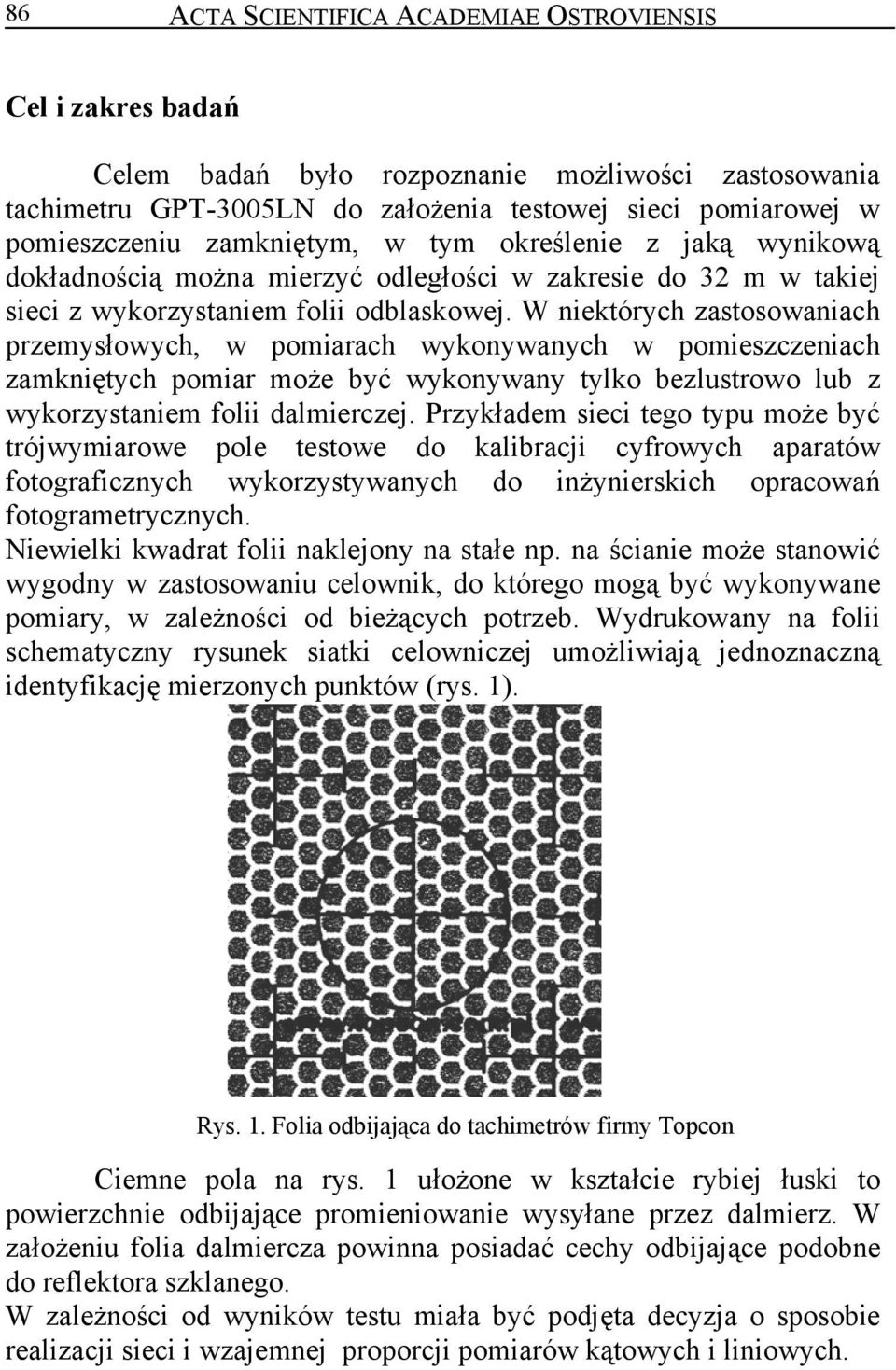 W niektórych zastosowaniach przemysłowych, w pomiarach wykonywanych w pomieszczeniach zamkniętych pomiar może być wykonywany tylko bezlustrowo lub z wykorzystaniem folii dalmierczej.