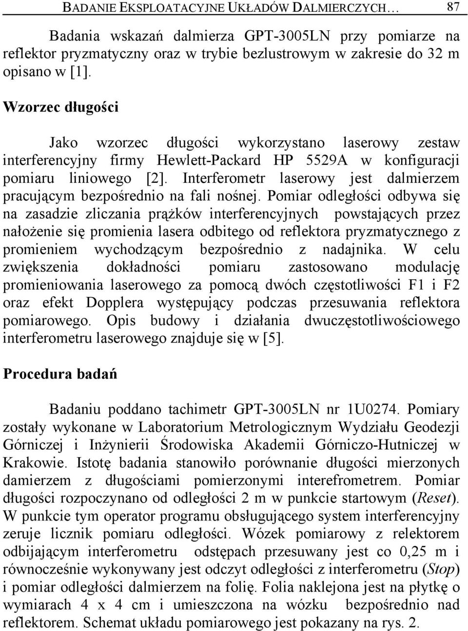 Interferometr laserowy jest dalmierzem pracującym bezpośrednio na fali nośnej.