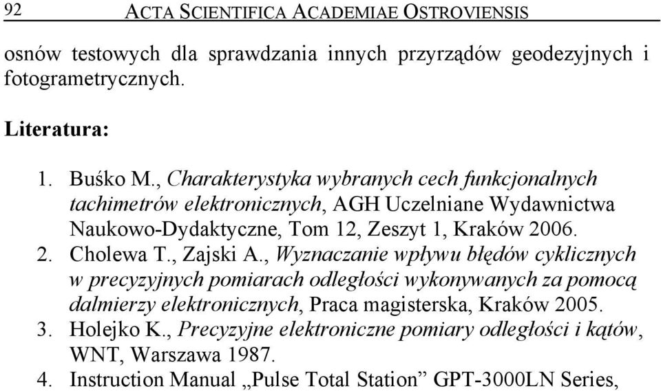 , Wyznaczanie wpływu błędów cyklicznych w precyzyjnych pomiarach odległości wykonywanych za pomocą dalmierzy elektronicznych, Praca magisterska, Kraków 2005. 3. Holejko K.