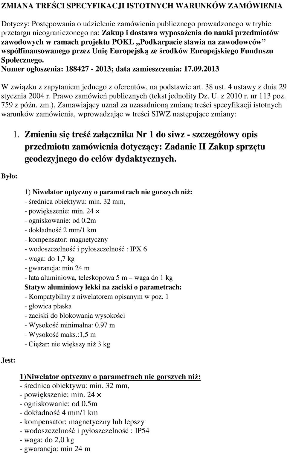 Numer ogłoszenia: 188427-2013; data zamieszczenia: 17.09.2013 W związku z zapytaniem jednego z oferentów, na podstawie art. 38 ust. 4 ustawy z dnia 29 stycznia 2004 r.