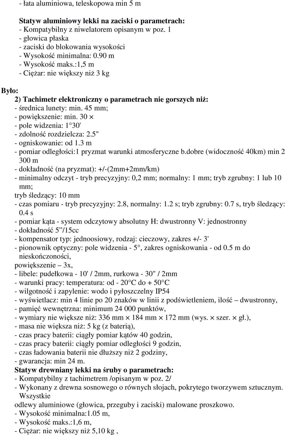 :1,5 m - Ciężar: nie większy niż 3 kg Było: 2) Tachimetr elektroniczny o parametrach nie gorszych niż: - średnica lunety: min. 45 mm; - powiększenie: min.