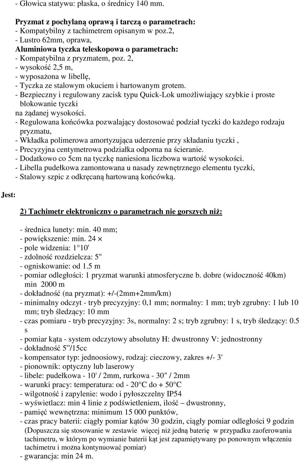 - Bezpieczny i regulowany zacisk typu Quick-Lok umożliwiający szybkie i proste blokowanie tyczki na żądanej wysokości.